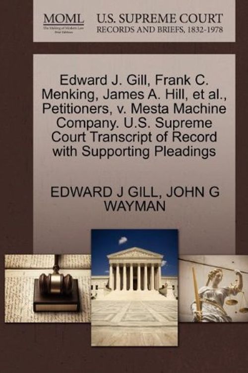 Cover Art for 9781270369790, Edward J. Gill, Frank C. Menking, James A. Hill, et al., Petitioners, V. Mesta Machine Company. U.S. Supreme Court Transcript of Record with Supporting Pleadings by Edward J. Gill, John G. Wayman