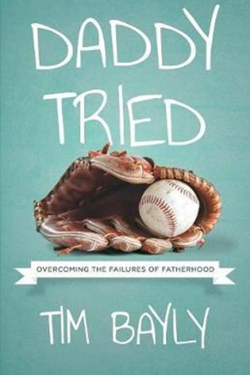 Cover Art for 9781940017099, Daddy Tried: Overcoming the Failures of Fatherhood by Tim Bayly