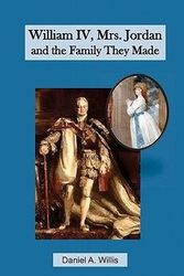 Cover Art for 9781460964798, William IV, Mrs. Jordan and the Family They Made by Daniel A Willis