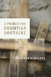 Cover Art for 9780802846563, A Primer for Christian Doctrine by Jonathan R. Wilson