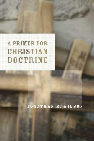 Cover Art for 9780802846563, A Primer for Christian Doctrine by Jonathan R. Wilson