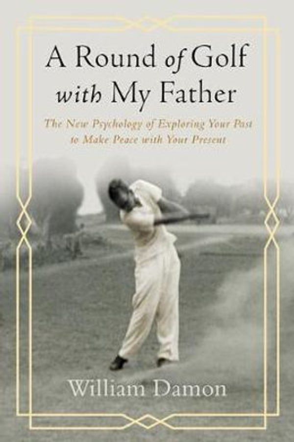 Cover Art for 9781599475639, A Round of Golf with My Father: The New Psychology of Exploring Your Past to Make Peace with Your Present by William Damon