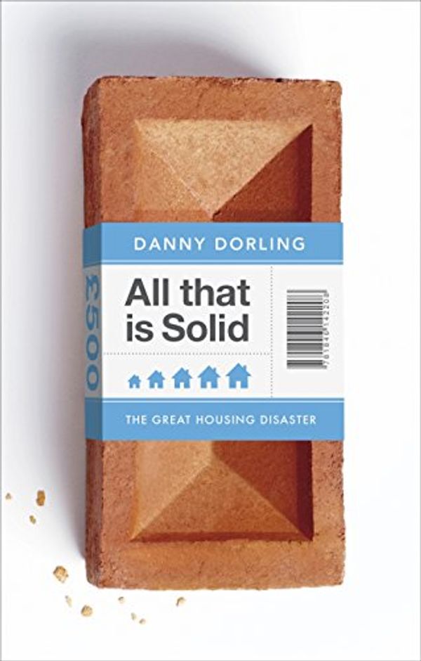 Cover Art for 9781846147159, All That Is Solid: The Great Housing Disaster by Danny Dorling
