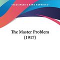 Cover Art for 9781437324273, The Master Problem (1917) by James Marchant