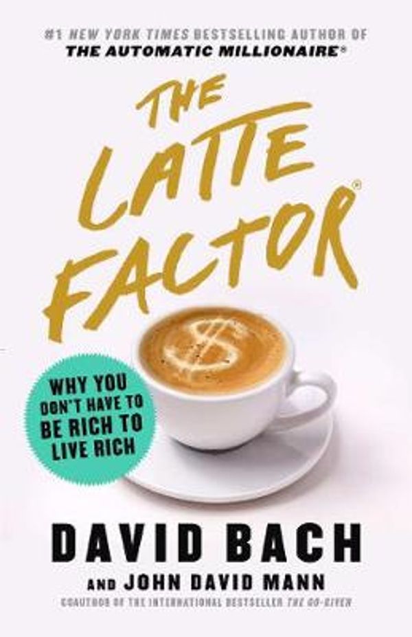 Cover Art for 9781982131937, The Latte Factor: Why You Don't Have to Be Rich to Live Rich by David Bach
