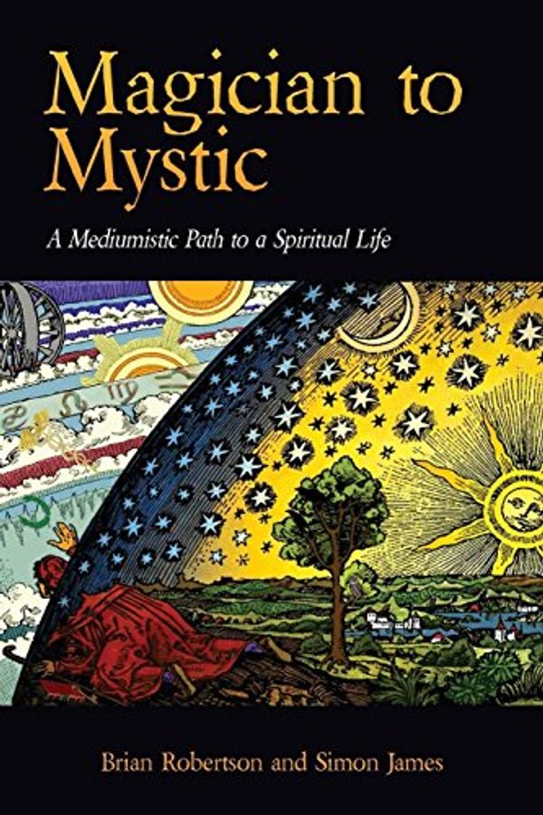 Cover Art for 9781773027722, Magician to MysticA Mediumistic Path to a Spiritual Life by Brian Robertson, Simon James, & James Robertson