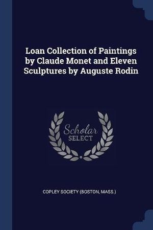 Cover Art for 9781376630718, Loan Collection of Paintings by Claude Monet and Eleven Sculptures by Auguste Rodin by Copley Society (Boston, Mass.)