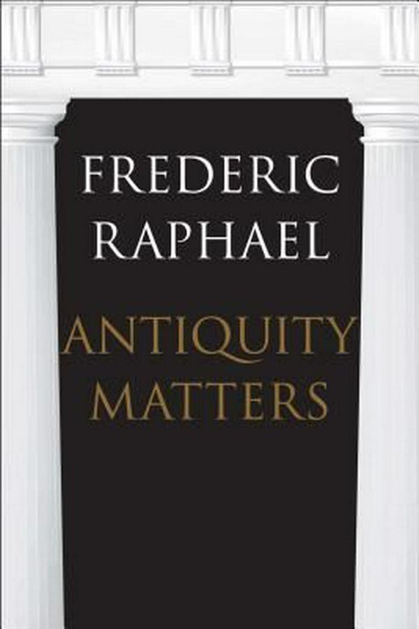 Cover Art for 9780300215373, Antiquity Matters by Frederic Raphael