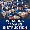 Cover Art for 8601400254257, Weapons of Mass Instruction: A Schoolteacher's Journey Through the Dark World of Compulsory Schooling by John Taylor Gatto