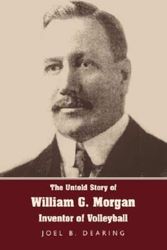 Cover Art for 9781595941893, The Untold Story of William G. Morgan, Inventor of Volleyball by Joel B Dearing