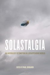 Cover Art for 9780813948843, Solastalgia: An Anthology of Emotion in a Disappearing World by Paul Bogard