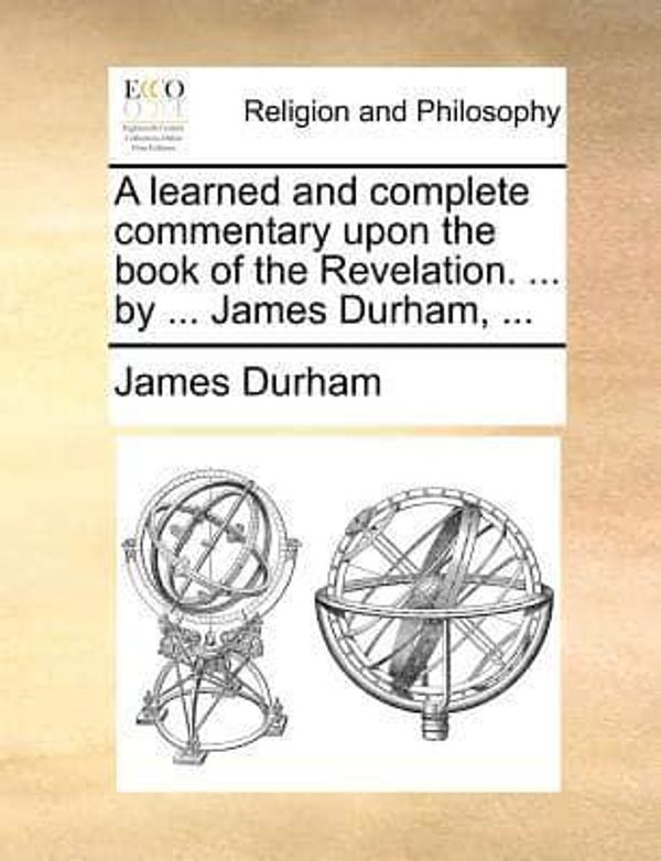 Cover Art for 9781140689966, A Learned and Complete Commentary Upon the Book of the Revelation. ... by ... James Durham, ... by Durham, James