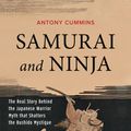 Cover Art for 9781462915064, Samurai and Ninja: The Real Story Behind the Japanese Warrior Myth That Shatters the Bushido Mystique by Antony Cummins