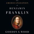 Cover Art for 9781101200902, The Americanization of Benjamin Franklin by Gordon S. Wood