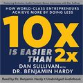 Cover Art for B0C2J736JH, 10x Is Easier than 2x: How World-Class Entrepreneurs Achieve More by Doing Less by Dan Sullivan, Dr. Benjamin Hardy