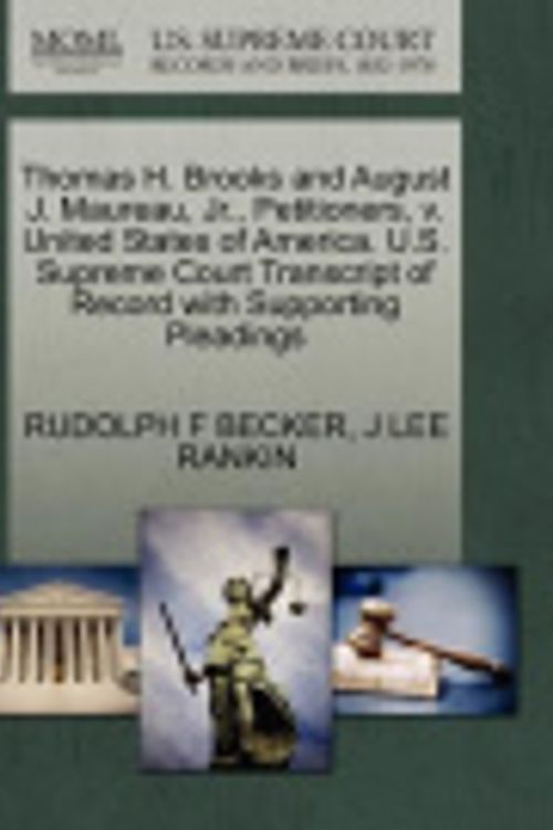 Cover Art for 9781270436645, Thomas H. Brooks and August J. Maureau, JR., Petitioners, V. United States of America. U.S. Supreme Court Transcript of Record with Supporting Pleadings by Rudolph F. Becker, J. Lee Rankin