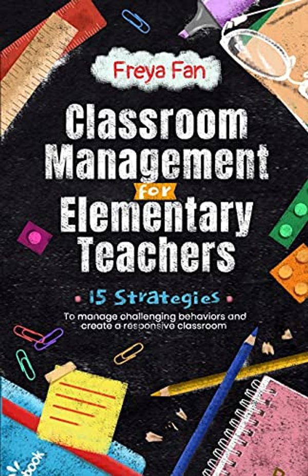 Cover Art for 9781737834403, Classroom Management for Elementary Teachers: 15 Strategies to Manage Challenging Behaviors and Create a Responsive Classroom by Freya Fan
