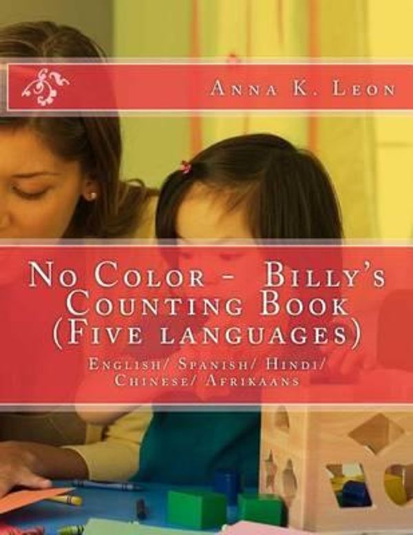Cover Art for 9781495201431, No Color - Billy's Counting Book (Five Languages)English/ Spanish/ Hindi/ Chinese/ Afrikaans by Anna K Leon