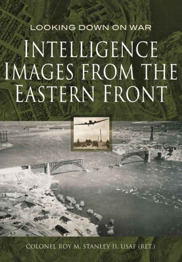 Cover Art for 9781473883499, Intelligence Images from the Eastern Front by Roy M. Stanley