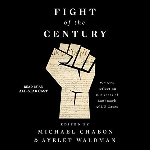 Cover Art for B07VNP1FQB, Fight of the Century: Writers Reflect on 100 Years of Landmark ACLU Cases by Michael Chabon-Editor, Ayelet Waldman-Editor