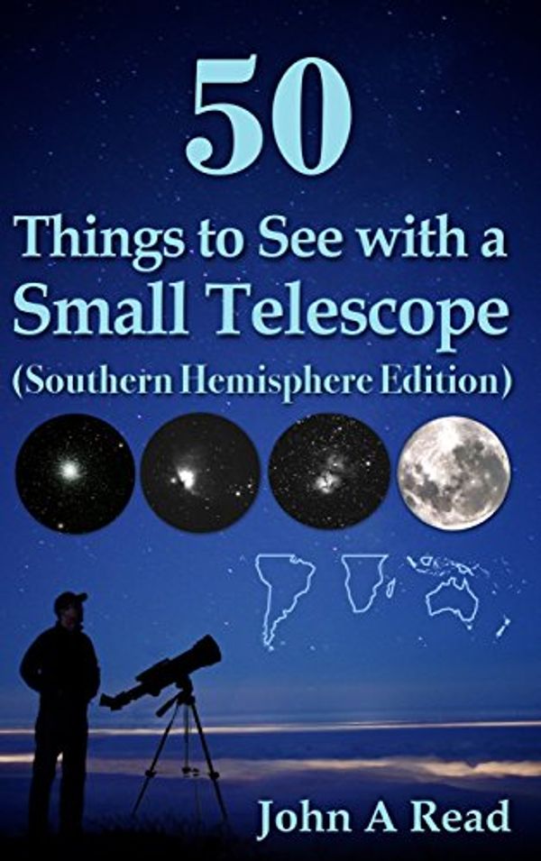 Cover Art for 9780999034644, 50 Things to See with a Small Telescope (Southern Hemisphere Edition) by John A Read