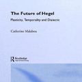 Cover Art for 9780415287210, The Future of Hegel: Plasticity, Temporality and Dialectic by Catherine Malabou