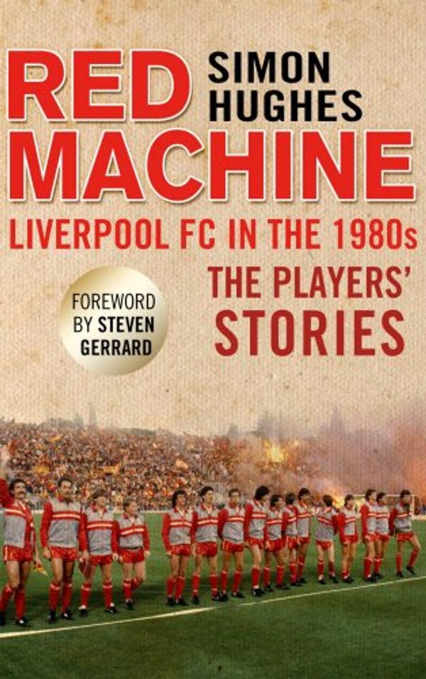 Cover Art for 9781780576596, Red Machine: Liverpool FC in the '80s: The Players' Stories by Simon Hughes