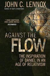 Cover Art for 9780857216212, Against the Flow: The Life and Witness of Daniel by John C. Lennox