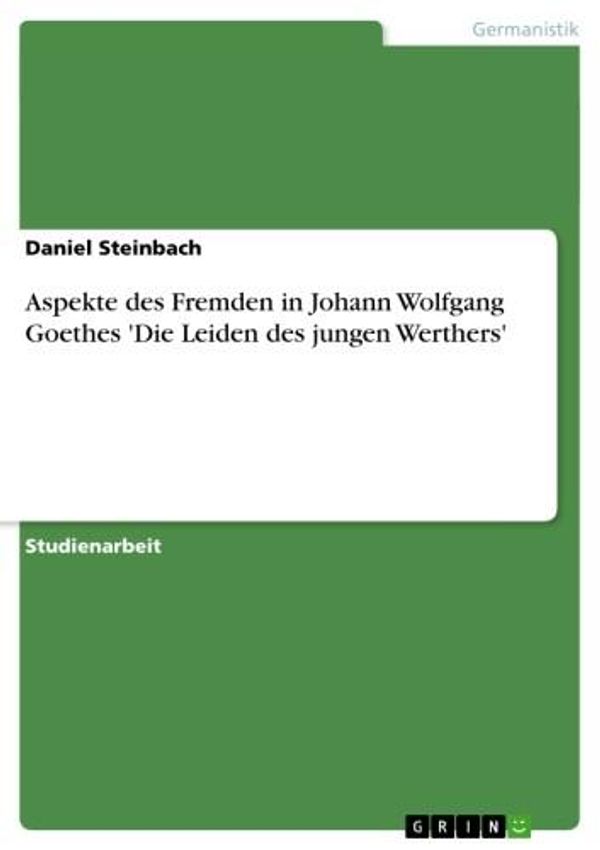 Cover Art for 9783638620420, Aspekte des Fremden in Johann Wolfgang Goethes 'Die Leiden des jungen Werthers' by Daniel Steinbach