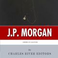 Cover Art for 9781500646813, American Legends: The Life of J.P. Morgan by Charles River Editors
