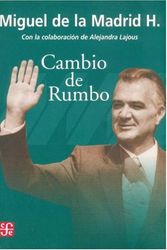 Cover Art for 9789681672089, Cambio de Rumbo: Testimonios de Una Presidencia, 1982 -1988 [Spanish] by Miguel De La Madrid Hurtado