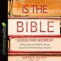 Cover Art for 9781683666394, Is the Bible Good for Women?: Seeking Clarity and Confidence Through a Jesus-Centered Understanding of Scripture by Wendy Alsup
