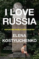 Cover Art for 9780593655269, I Love Russia: Reporting from a Lost Country by Elena Kostyuchenko