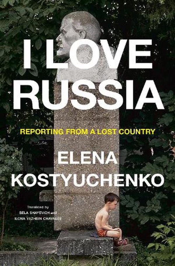 Cover Art for 9780593655269, I Love Russia: Reporting from a Lost Country by Elena Kostyuchenko