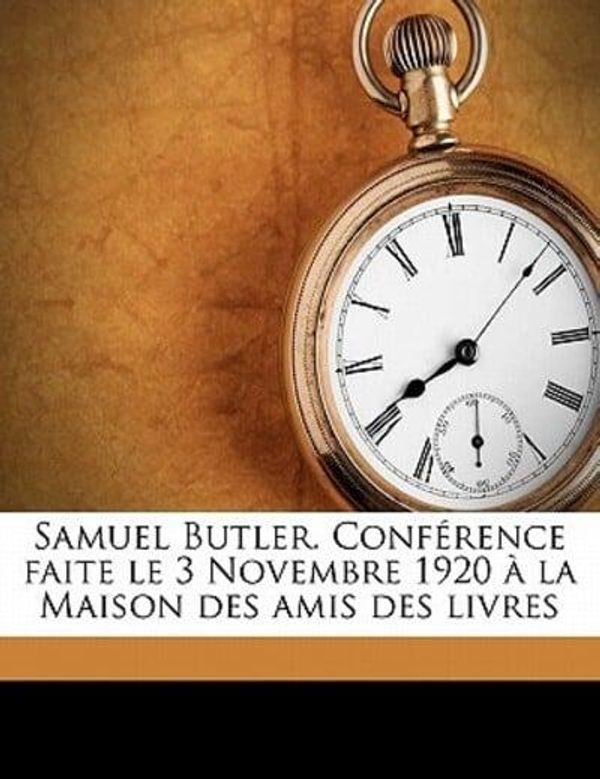 Cover Art for 9781177968010, Samuel Butler. Conference Faite Le 3 Novembre 1920 a la Maison Des Amis Des Livres by Valéry Larbaud