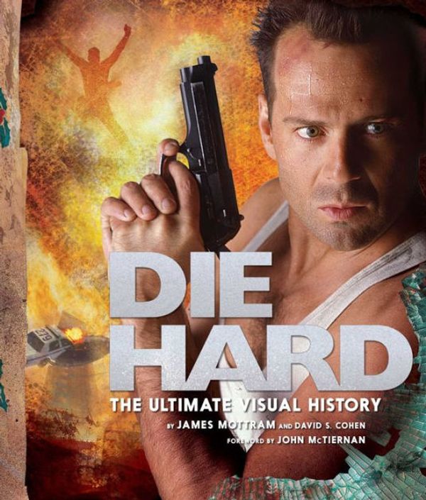 Cover Art for 9781608879731, Die Hard: The Ultimate Visual History by James Mottram, David S. Cohen