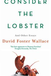 Cover Art for 9780349119526, Consider The Lobster: Essays and Arguments by David Foster Wallace