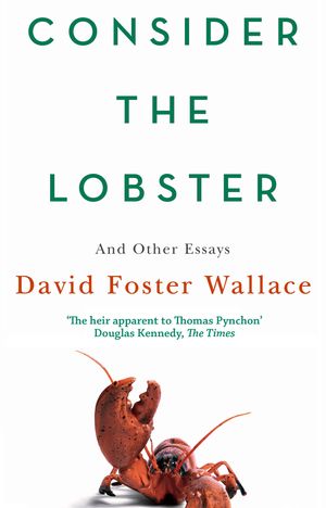 Cover Art for 9780349119526, Consider The Lobster: Essays and Arguments by David Foster Wallace