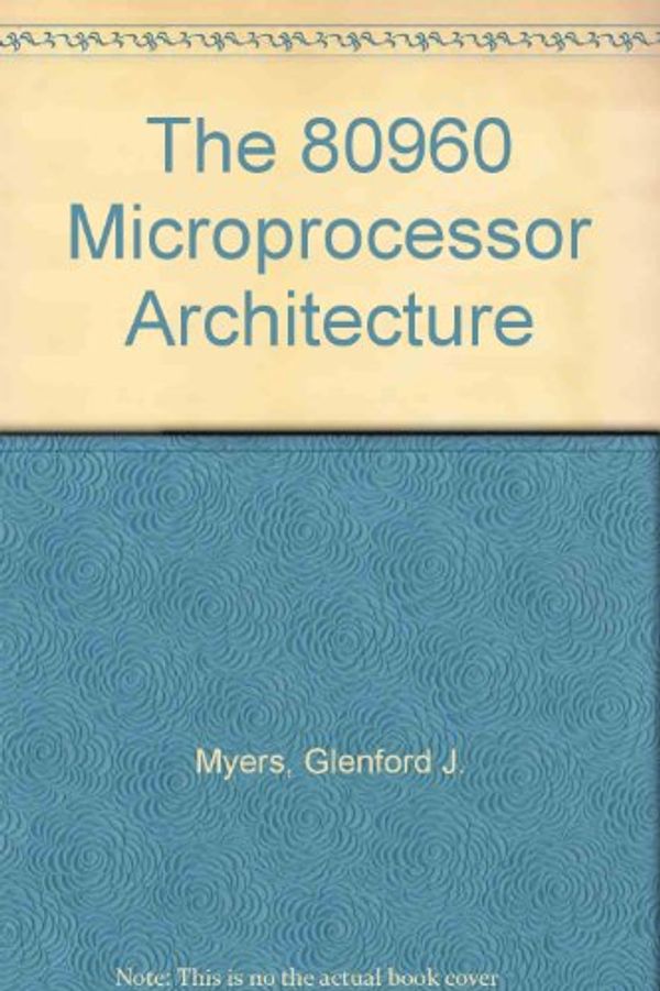 Cover Art for 9780471618577, The 80960 Microprocessor Architecture [Paperback] by Glenford J. Myers, David L. Budde