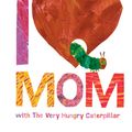 Cover Art for 9780451533463, I Love Mom with The Very Hungry Caterpillar by Eric Carle