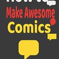 Cover Art for 9781659224177, How to Make Awesome Comics: journal The Blank Comic Book Notebook Draw Your Own Awesome Comics by Awesome Comics, Make