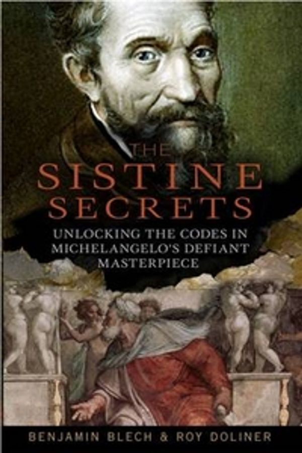 Cover Art for 9781906217556, The Sistine Secrets: Unlocking the Codes in Michelangelo's Defiant Masterpiece by Benjamin Blech