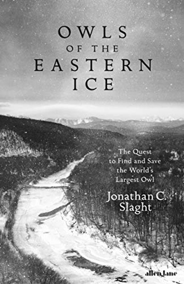 Cover Art for B07Z8N9FBN, Owls of the Eastern Ice by Jonathan C. Slaght