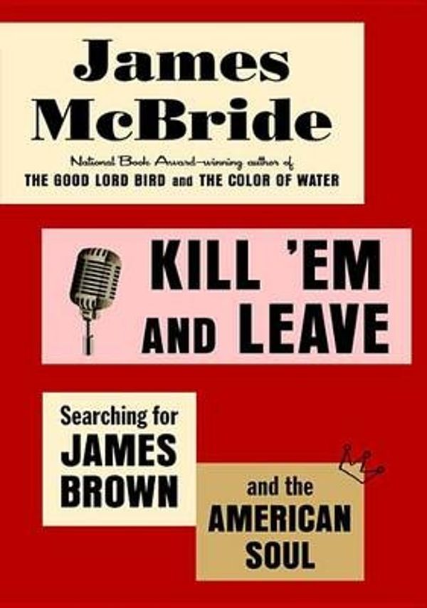 Cover Art for 9780812993509, Kill 'em and LeaveSearching for the Real James Brown by James McBride