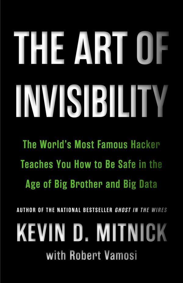 Cover Art for 9780316380508, The Art of Invisibility: The World's Most Famous Hacker Teaches You How to Be Safe in the Age of Big Brother and Big Data by Kevin Mitnick