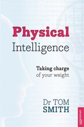 Cover Art for 9781847092816, Physical Intelligence; How to Take Charge of Your Weight by Dr. Tom Smith
