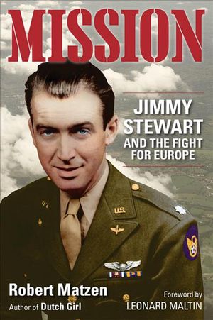 Cover Art for 9781732273573, Mission: Jimmy Stewart and the Fight for Europe by Robert Matzen