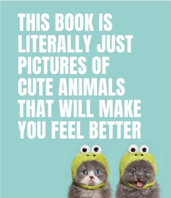 Cover Art for 9781925811186, This Book Is Literally Just Pictures of Cute Animals That Will Make You Feel Better by Smith Street Books
