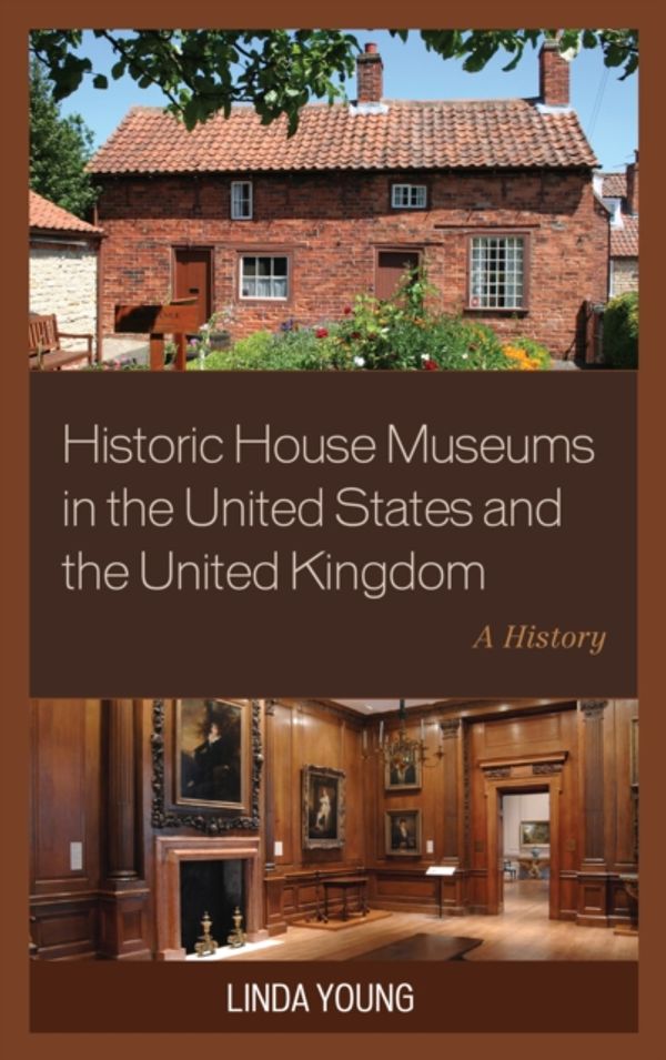 Cover Art for 9781442239760, Historic House Museums in the United States and the United Kingdom: A History by Linda Young