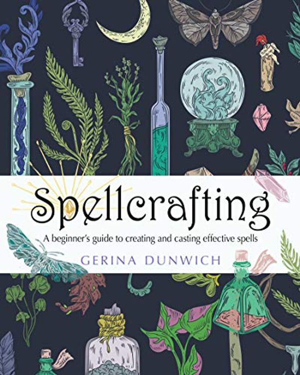 Cover Art for B07XJ8Q8G7, Spellcrafting: A Beginner's Guide to Creating and Casting Effective Spells by Gerina Dunwich